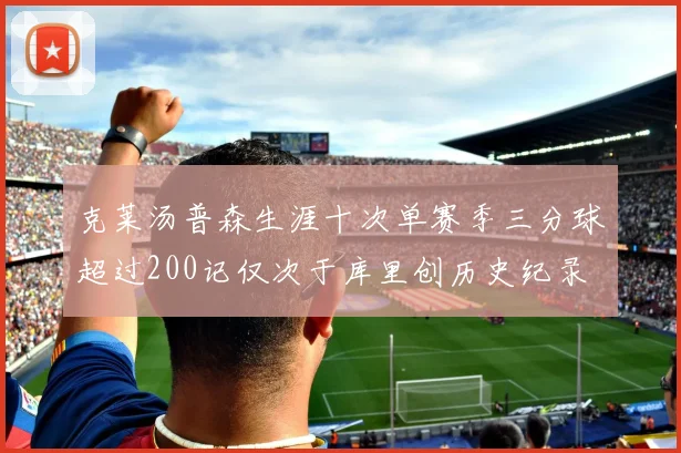 克莱汤普森生涯十次单赛季三分球超过200记仅次于库里创历史纪录