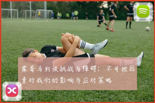 蒙哥马利谈挑战与障碍：不可控因素对我们的影响与应对策略