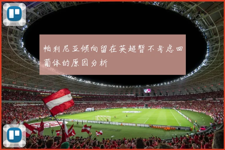 帕利尼亚倾向留在英超暂不考虑回葡体的原因分析