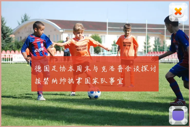 德国足协本周末与克洛普会谈探讨接替纳帅执掌国家队事宜