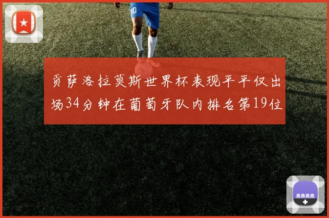 贡萨洛拉莫斯世界杯表现平平仅出场34分钟在葡萄牙队内排名第19位